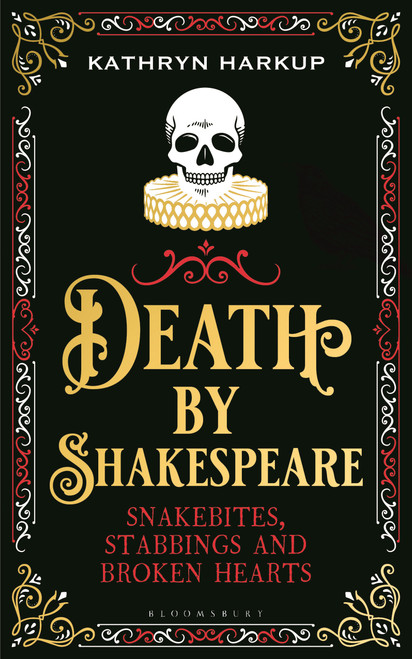 Death By Shakespeare (Snakebites, Stabbings and Broken Hearts) by Kathryn Harkup, 9781472958228