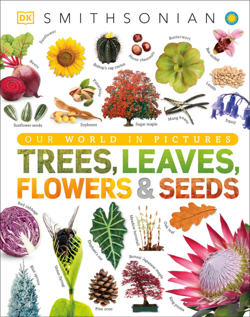 Trees, Leaves, Flowers and Seeds (A Visual Encyclopedia of the Plant Kingdom) by DK, Smithsonian Institution, 9781465482426