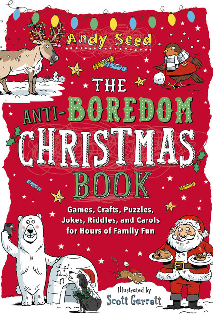 The Anti-Boredom Christmas Book (Games, Crafts, Puzzles, Jokes, Riddles, and Carols for Hours of Family Fun) by Andy Seed, Scott Garrett, 9781510754706