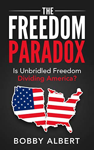 The Freedom Paradox (Is Unbridled Freedom Dividing America?) by Bobby Albert, 9781642796445