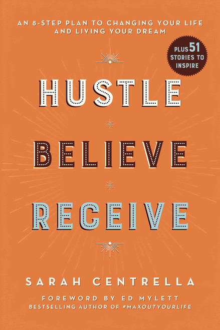 Hustle Believe Receive (An 8-Step Plan to Changing Your Life and Living Your Dream) - 9781510743533 by Sarah Centrella, Ed Mylett, 9781510743533