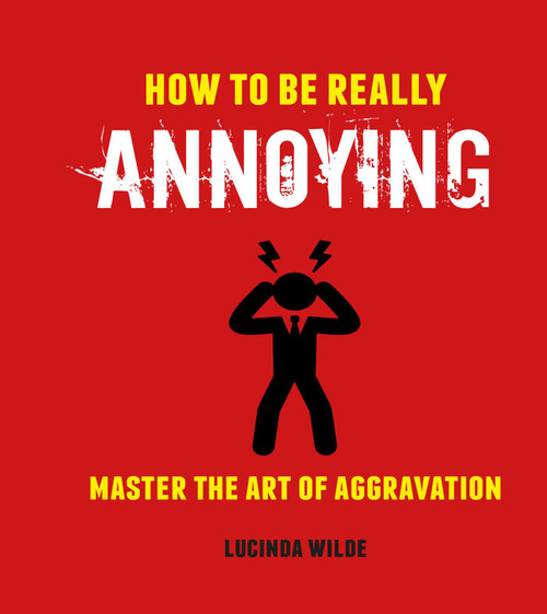 How to Be Really Annoying (Master the art of aggravation) (Miniature Edition) by Lucinda Wilde, 9781912983179