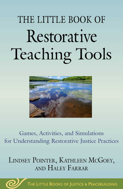 The Little Book of Restorative Teaching Tools (Games, Activities, and Simulations for Understanding Restorative Justice Practices) by Lindsey Pointer, Kathleen McGoey, Haley Farrar, 9781680995886