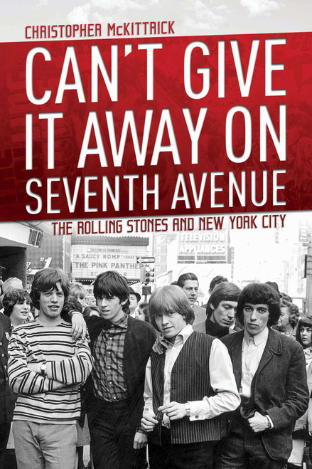Can't Give It Away on Seventh Avenue (The Rolling Stones and New York City) by Christopher McKittrick, 9781642930399