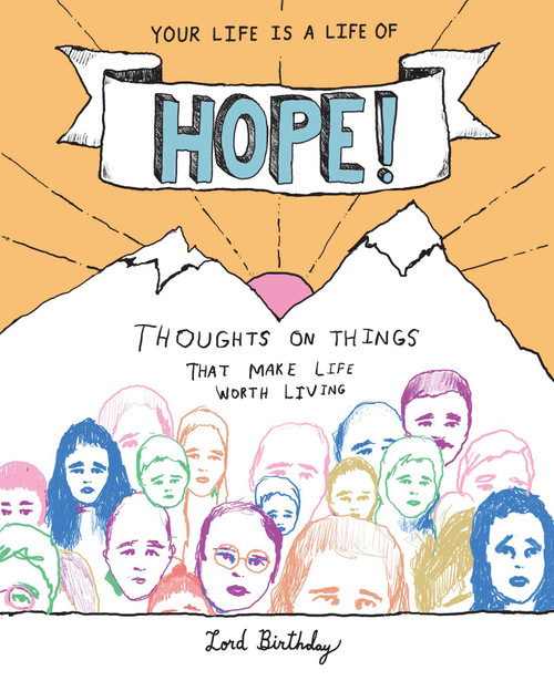 Your Life Is a Life of Hope! (Thoughts on Things That Make Life Worth Living) by Lord Birthday, 9781524851620