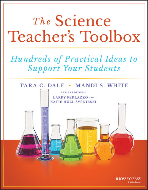 The Science Teacher's Toolbox (Hundreds of Practical Ideas to Support Your Students) by Tara C. Dale, Mandi S. White, Larry Ferlazzo, Katie Hull Sypnieski, 9781119570103