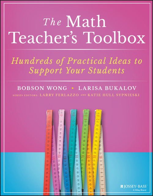 The Math Teacher's Toolbox (Hundreds of Practical Ideas to Support Your Students) by Bobson Wong, Larisa Bukalov, Larry Ferlazzo, Katie Hull Sypnieski, 9781119573296
