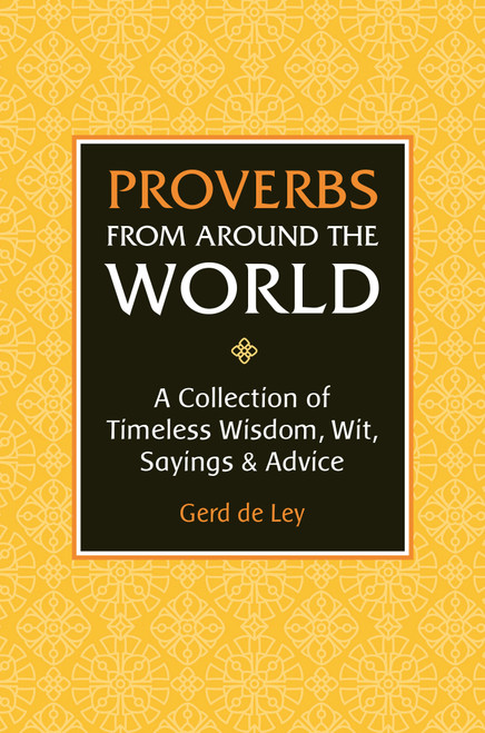 Proverbs from Around the World (A Collection of Timeless Wisdom, Wit, Sayings & Advice) by Gerd De Ley, 9781578268177