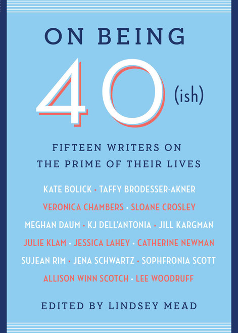 On Being 40(ish) (Fifteen Writers on the Prime of Their Lives) - 9781501172144 by Lindsey Mead, 9781501172144