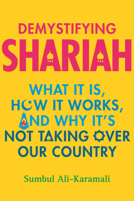 Demystifying Shariah (What It Is, How It Works, and Why It's Not Taking Over Our Country) by Sumbul Ali-Karamali, 9780807038000