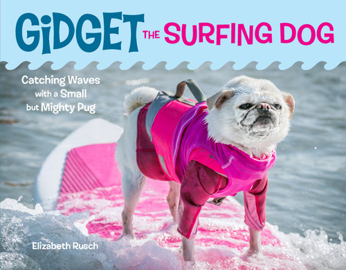Gidget the Surfing Dog (Catching Waves with a Small but Mighty Pug) by Elizabeth Rusch, 9781632172716