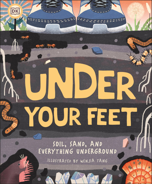 Under Your Feet... Soil, Sand and Everything Underground by Wenjia Tang, 9781465490957