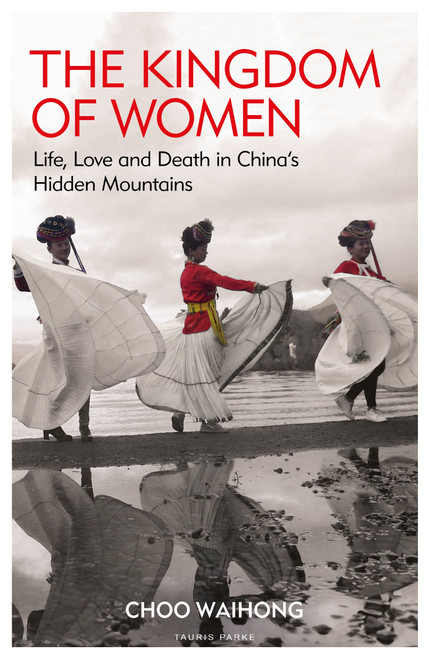 The Kingdom of Women (Life, Love and Death in China's Hidden Mountains) by Choo WaiHong, 9780755600953