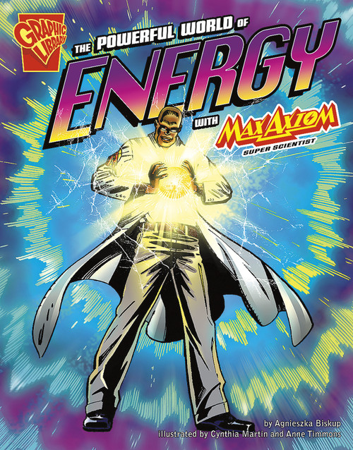 The Powerful World of Energy with Max Axiom, Super Scientist by Cynthia Martin, Anne Timmons, Tod Smith, Krista Ward, Agnieszka Biskup, 9781429634502