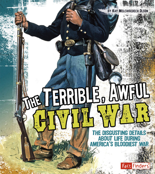 The Terrible, Awful Civil War (The Disgusting Details About Life During America's Bloodiest War) by Kay Melchisedech Olson, 9781429639606