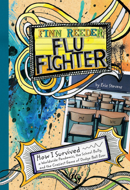 Finn Reeder, Flu Fighter (How I Survived a Worldwide Pandemic, the School Bully, and the Craziest Game of Dodge Ball Ever) by Eric Stevens, Kay Fraser, 9781434224507