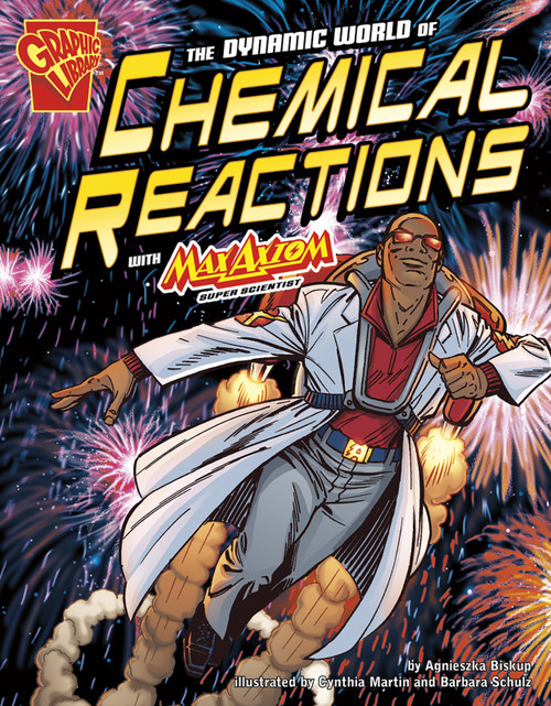 The Dynamic World of Chemical Reactions with Max Axiom, Super Scientist by Tod Smith, Cynthia Martin, Barbara Schulz, Matt Webb, Tod Smith, Krista Ward, Agnieszka Biskup, 9781429656351