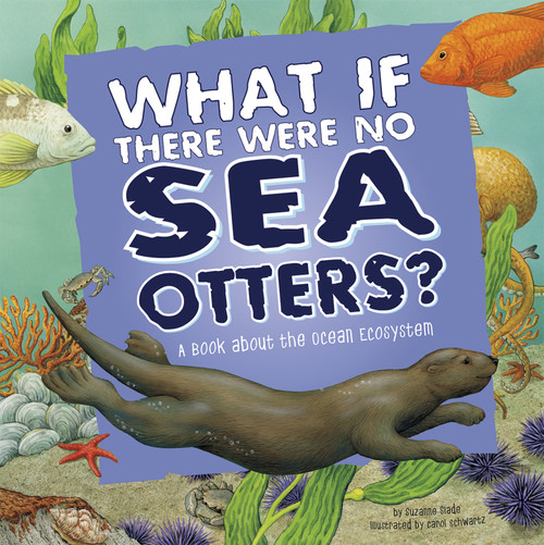 What If There Were No Sea Otters? (A Book About the Ocean Ecosystem) by Suzanne Slade, Carol Schwartz, 9781404863972