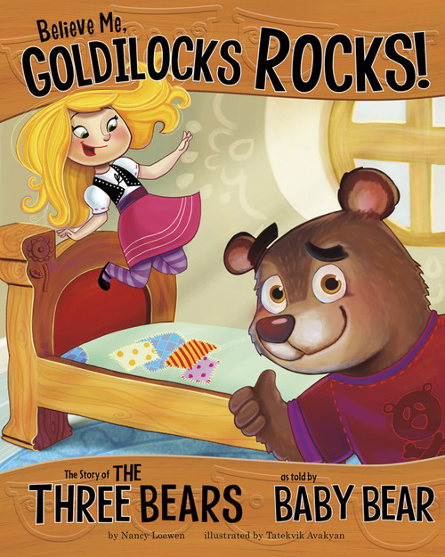 Believe Me, Goldilocks Rocks! (The Story of the Three Bears as Told by Baby Bear) by Nancy Loewen, Tatevik Avakyan, 9781404866720