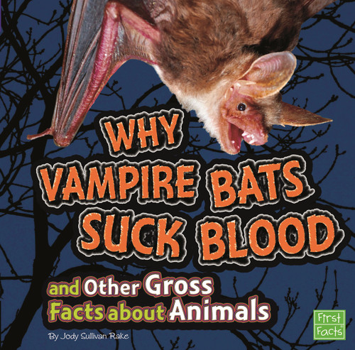 Why Vampire Bats Suck Blood and Other Gross Facts about Animals by Jody S. Rake, 9781429676113