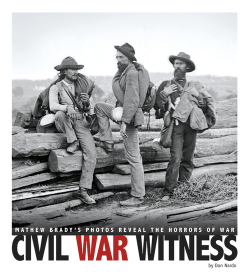 Civil War Witness (Mathew Brady's Photos Reveal the Horrors of War) by Don Nardo, Bob Zeller, 9780756546939