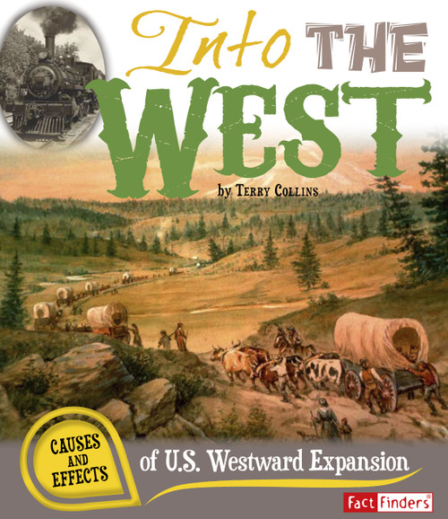 Into the West (Causes and Effects of U.S. Westward Expansion) - 9781476534039 by Terry Collins, 9781476534039