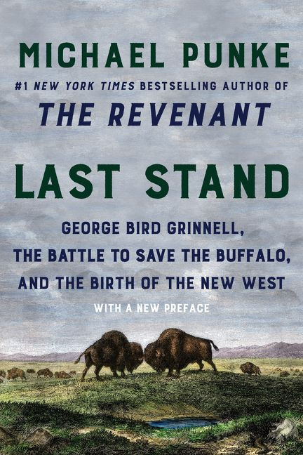 Last Stand (George Bird Grinnell, the Battle to Save the Buffalo, and the Birth of the New West) by Michael Punke, 9780062970091