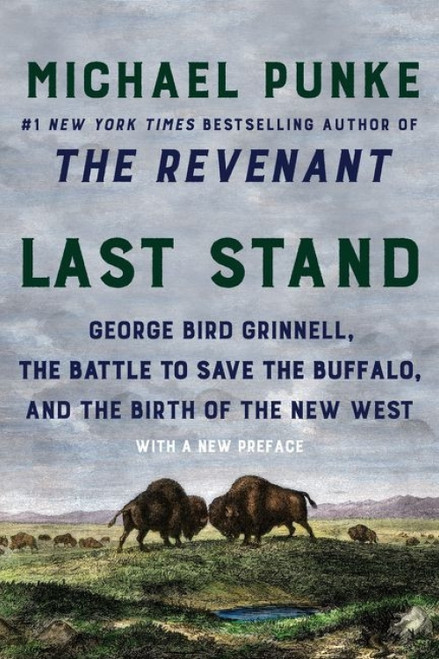 Last Stand (George Bird Grinnell, the Battle to Save the Buffalo, and the Birth of the New West) by Michael Punke, 9780062970091