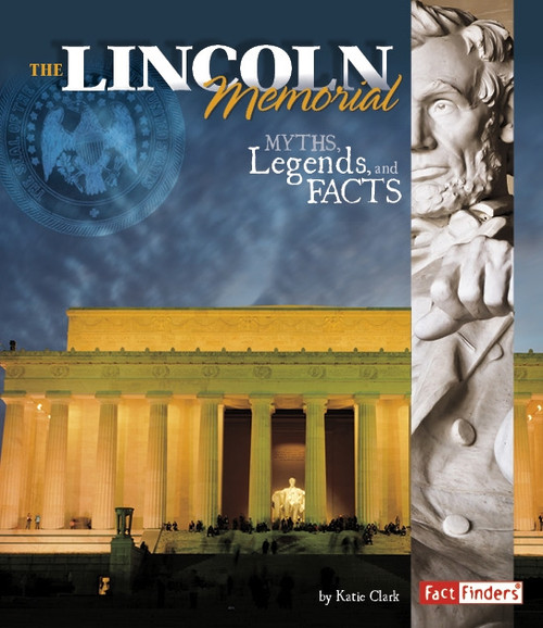 The Lincoln Memorial (Myths, Legends, and Facts) by Katie Clark, 9781491402054