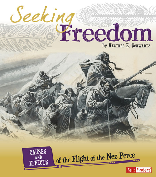 Seeking Freedom (Causes and Effects of the Flight of the Nez Perce) - 9781491422090 by Heather E. Schwartz, 9781491422090