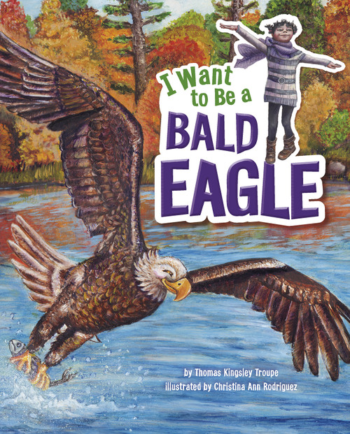 I Want to Be a Bald Eagle by Christina Rodriguez, Thomas Kingsley Troupe, 9781479568581
