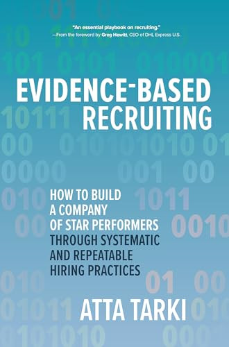 Evidence-Based Recruiting: How to Build a Company of Star Performers Through Systematic and Repeatable Hiring Practices by Atta Tarki, 9781260461411