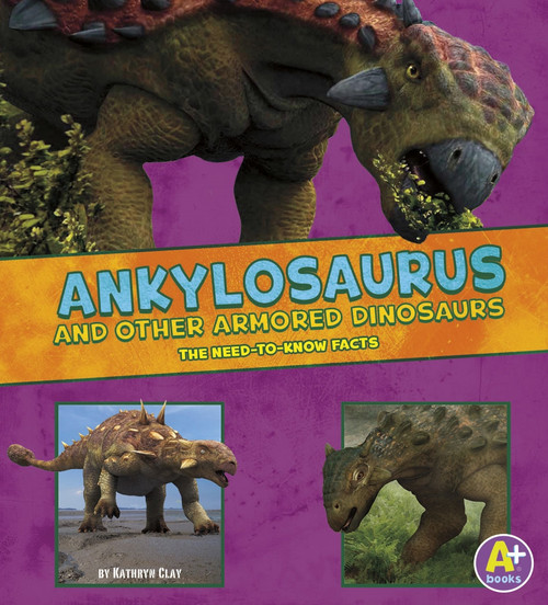Ankylosaurus and Other Armored Dinosaurs (The Need-to-Know Facts) by Kathryn Clay, Jon Hughes, 9781491496466