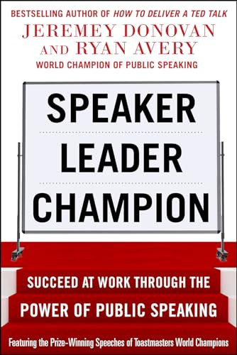 Speaker, Leader, Champion: Succeed at Work Through the Power of Public Speaking, featuring the prize-winning speeches of Toastmasters World Champions by Ryan Avery, Jeremey Donovan, 9780071831048