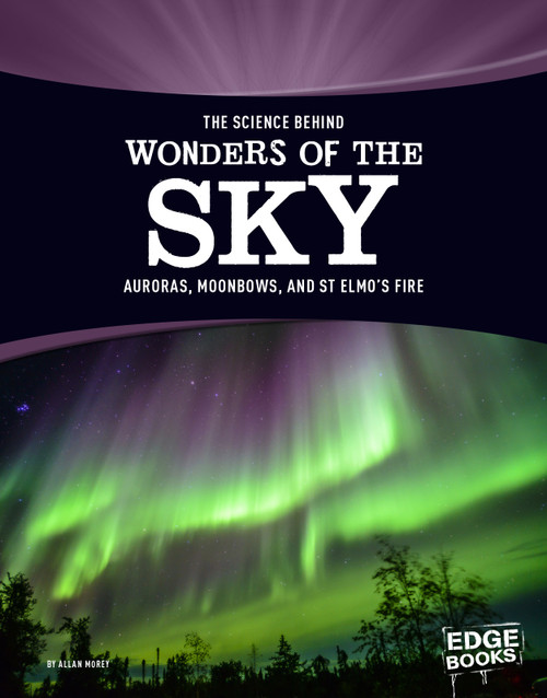 The Science Behind Wonders of the Sky (Auroras, Moonbows, and St. Elmo's Fire) - 9781515707820 by Allan Morey, 9781515707820