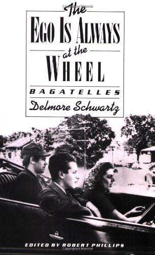 The Ego Is Always at the Wheel: Bagatelles by Delmore Schwartz, Robert Phillips, 9780811210287