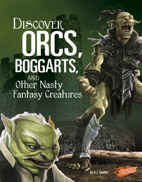 Discover Orcs, Boggarts, and Other Nasty Fantasy Creatures by A. J. Sautter, 9781515768371