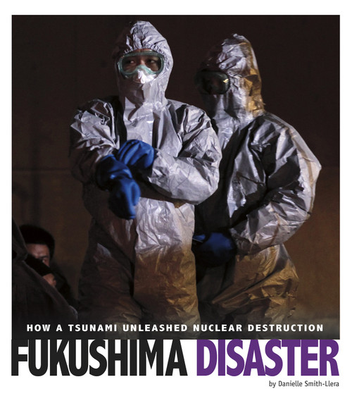 Fukushima Disaster (How a Tsunami Unleashed Nuclear Destruction) by Danielle Smith-Llera, 9780756557423