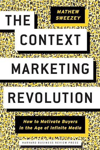 The Context Marketing Revolution (How to Motivate Buyers in the Age of Infinite Media) by Mathew Sweezey, 9781633694026
