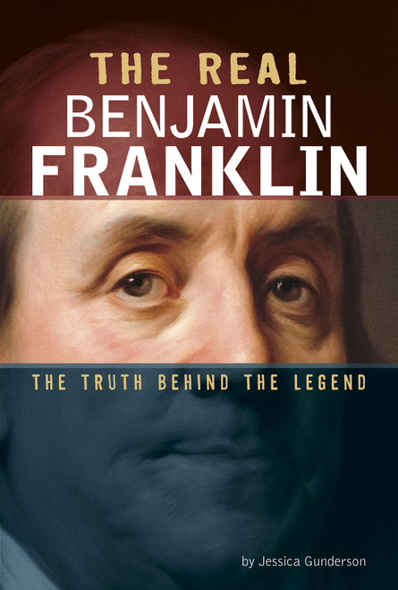 The Real Benjamin Franklin (The Truth Behind the Legend) by Jessica Gunderson, 9780756558932