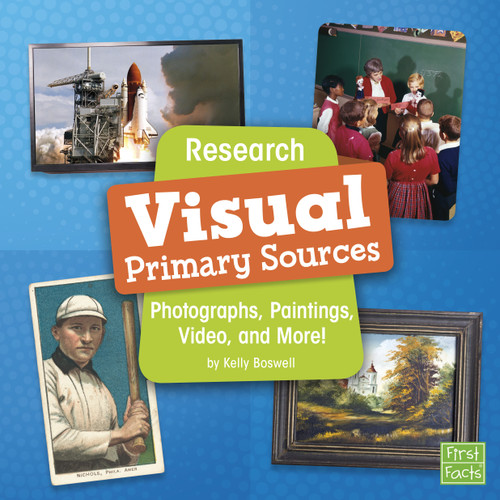 Research Visual Primary Sources (Photographs, Paintings, Video, and More!) by Kelly Boswell, 9781977102898