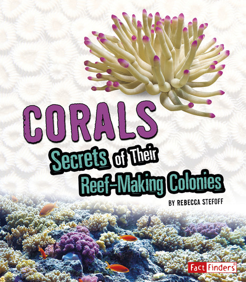 Corals (Secrets of Their Reef-Making Colonies) by Rebecca Stefoff, 9781543555561