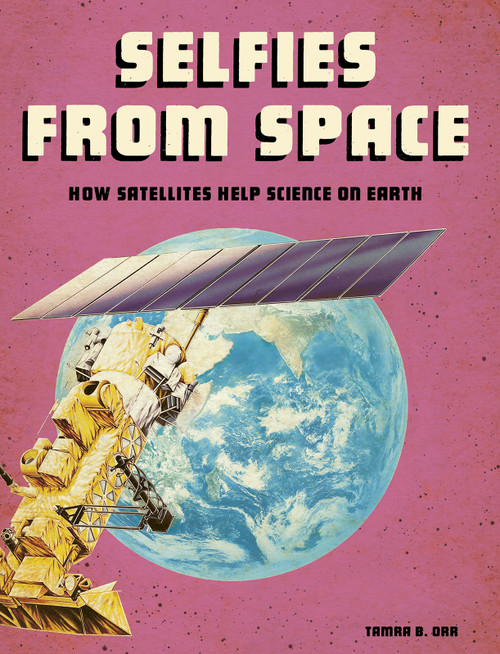 Selfies from Space (How Satellites Help Science on Earth) - 9781543575170 by Tamra B. Orr, 9781543575170