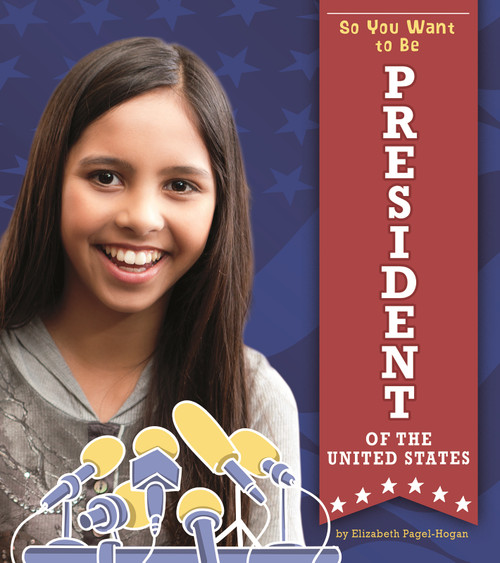 So You Want to Be President of the United States - 9781543575309 by Elizabeth Pagel-Hogan, 9781543575309