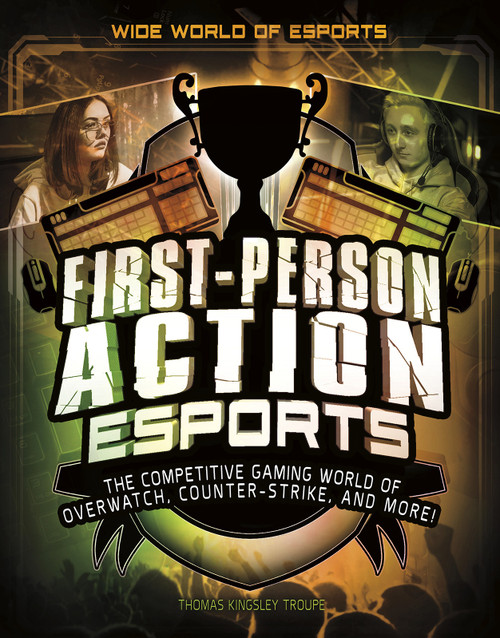 First-Person Action Esports (The Competitive Gaming World of Overwatch, Counter-Strike, and More!) by Thomas Kingsley Troupe, 9781543573534