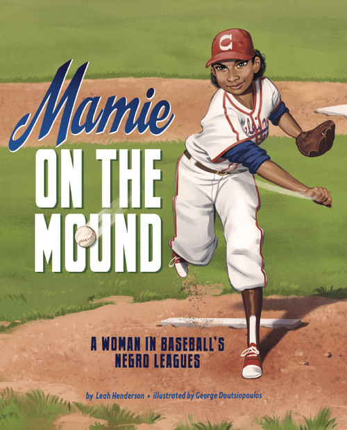 Mamie on the Mound (A Woman in Baseball's Negro Leagues) by Leah Henderson, George Doutsiopoulos, 9781684460236