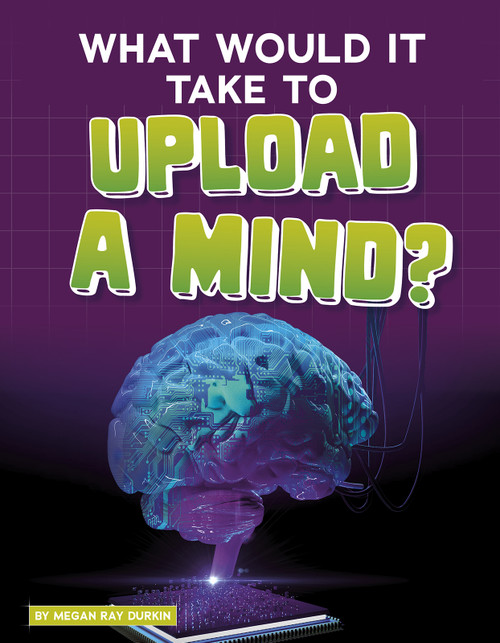 What Would It Take to Upload a Mind? by Megan Ray Durkin, 9781543591194