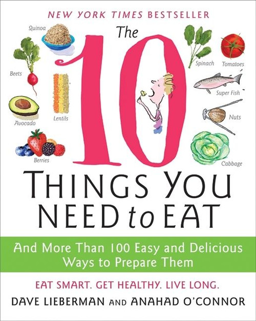 The 10 Things You Need to Eat (And More Than 100 Easy and Delicious Ways to Prepare Them) by Anahad O'Connor, Dave Lieberman, 9780061780271
