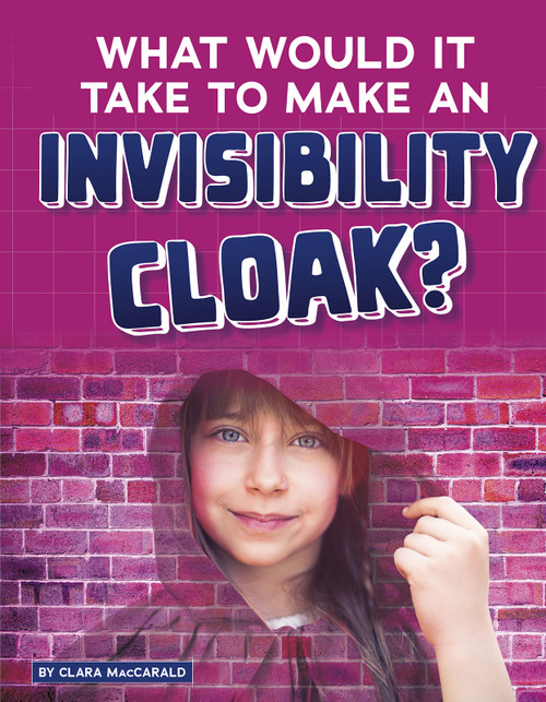 What Would It Take to Make an Invisibility Cloak? - 9781496665942 by Clara MacCarald, 9781496665942