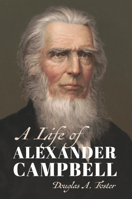 A Life of Alexander Campbell by Douglas A. Foster, 9780802876331